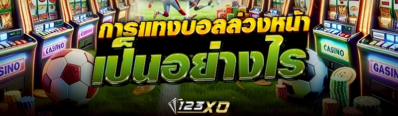 การแทงบอลล่วงหน้า เป็นอย่างไร